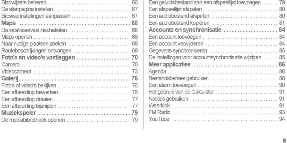 ....................... 68 Routebeschrijvingen ontvangen...................... 69 Foto's en video's vastleggen.................... 70 Camera........................................... 70 Videocamera.