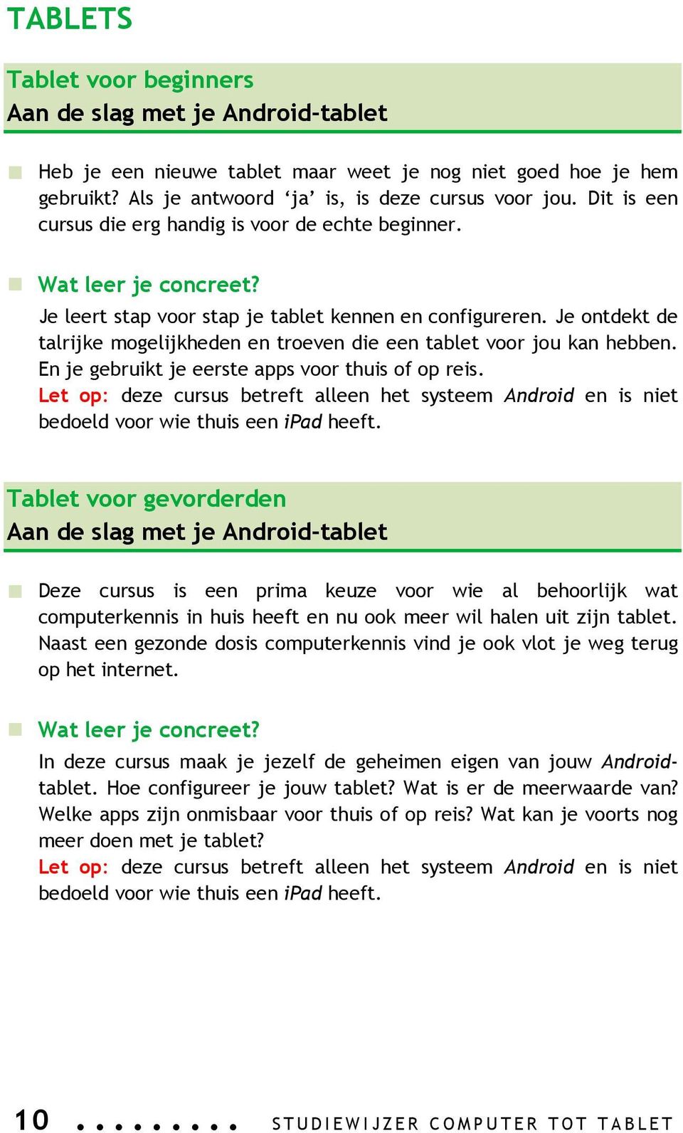 Je ontdekt de talrijke mogelijkheden en troeven die een tablet voor jou kan hebben. En je gebruikt je eerste apps voor thuis of op reis.