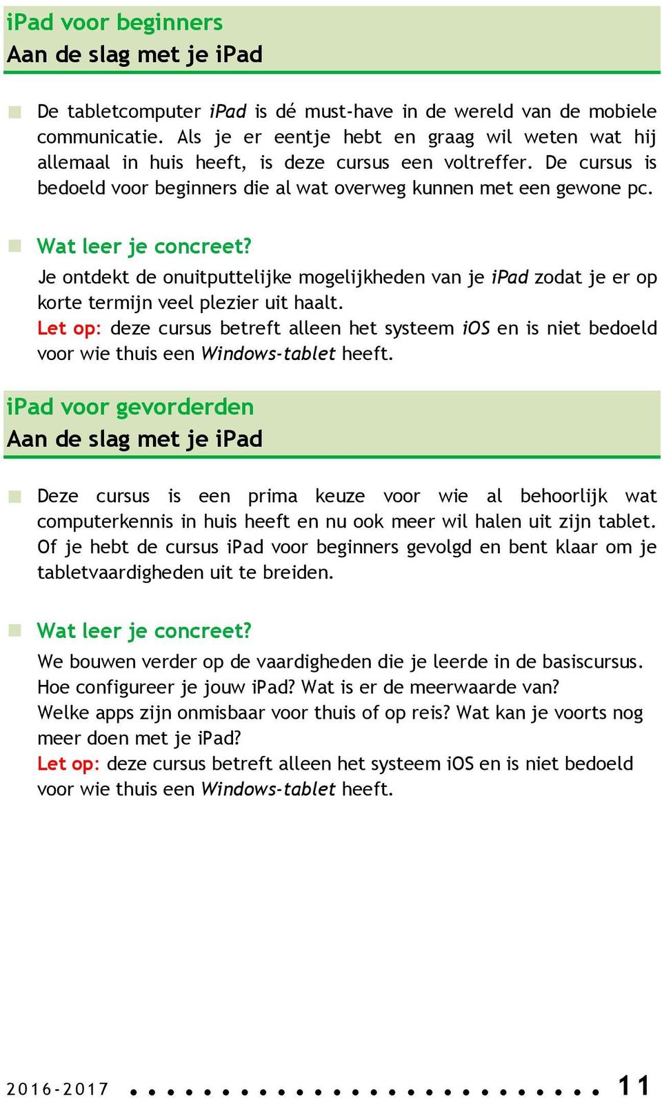 Je ontdekt de onuitputtelijke mogelijkheden van je ipad zodat je er op korte termijn veel plezier uit haalt.