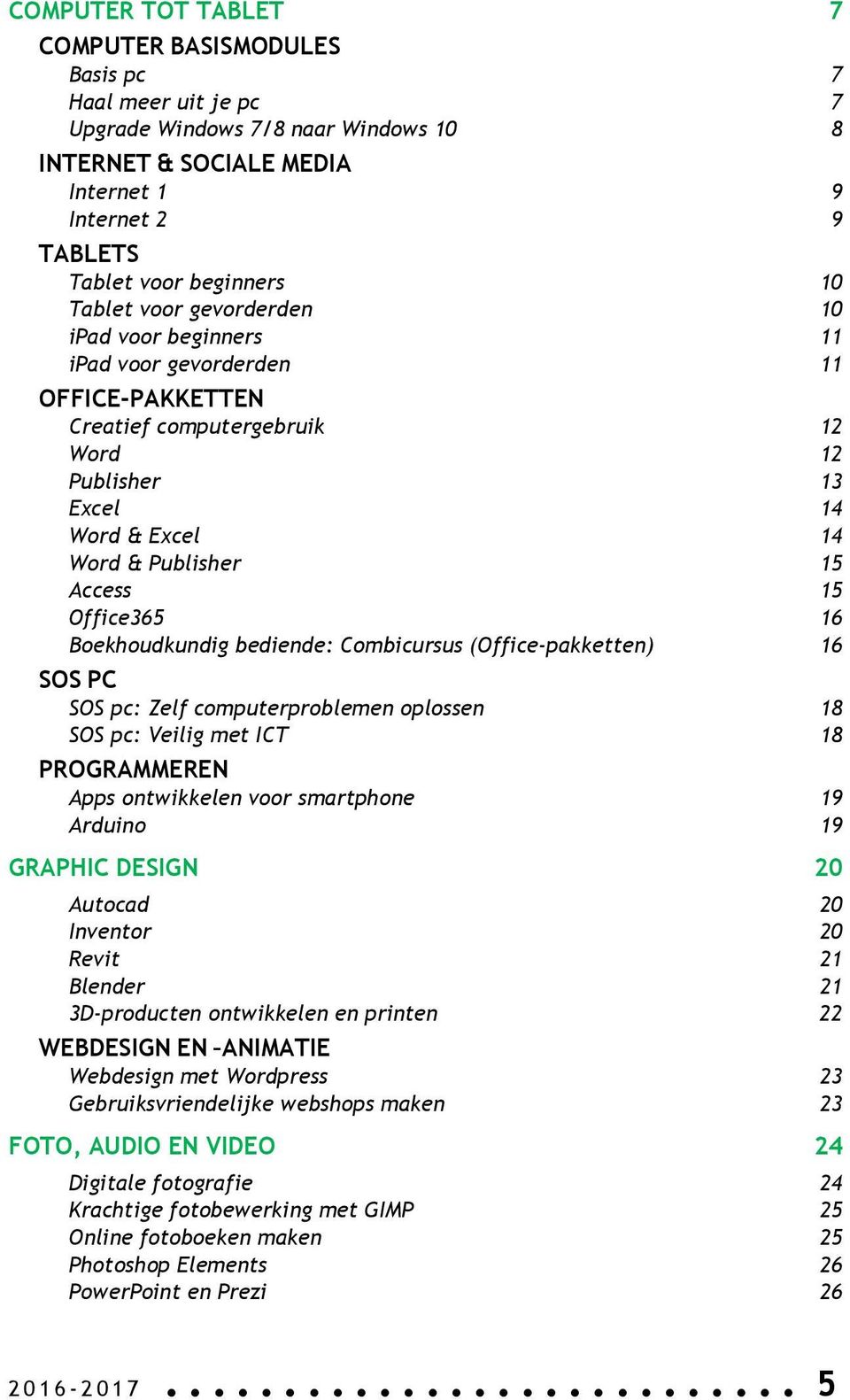 Office365 16 Boekhoudkundig bediende: Combicursus (Office-pakketten) 16 SOS PC SOS pc: Zelf computerproblemen oplossen 18 SOS pc: Veilig met ICT 18 PROGRAMMEREN Apps ontwikkelen voor smartphone 19