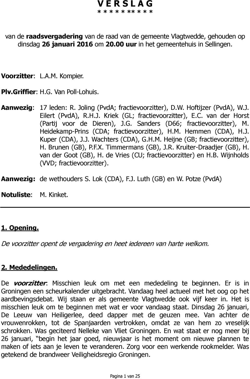 van der Horst (Partij voor de Dieren), J.G. Sanders (D66; fractievoorzitter), M. Heidekamp-Prins (CDA; fractievoorzitter), H.M. Hemmen (CDA), H.J. Kuper (CDA), J.J. Wachters (CDA), G.H.M. Heijne (GB; fractievoorzitter), H.