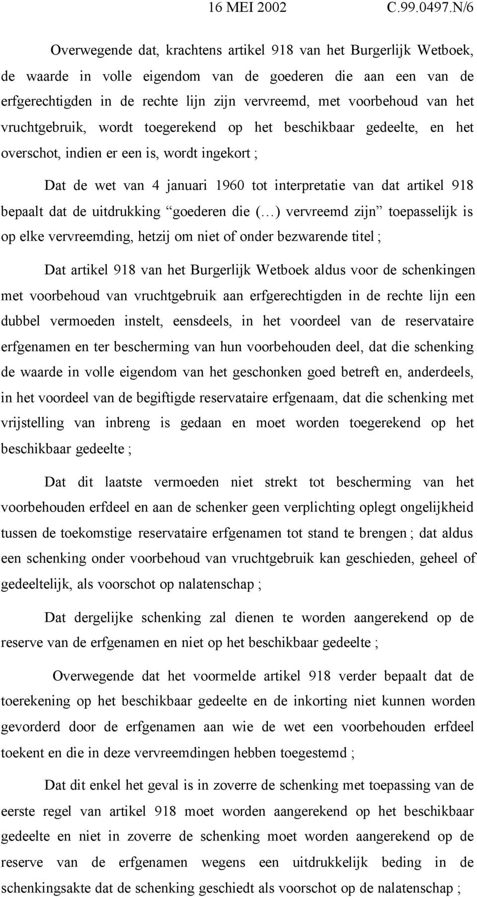 van het vruchtgebruik, wordt toegerekend op het beschikbaar gedeelte, en het overschot, indien er een is, wordt ingekort ; Dat de wet van 4 januari 1960 tot interpretatie van dat artikel 918 bepaalt