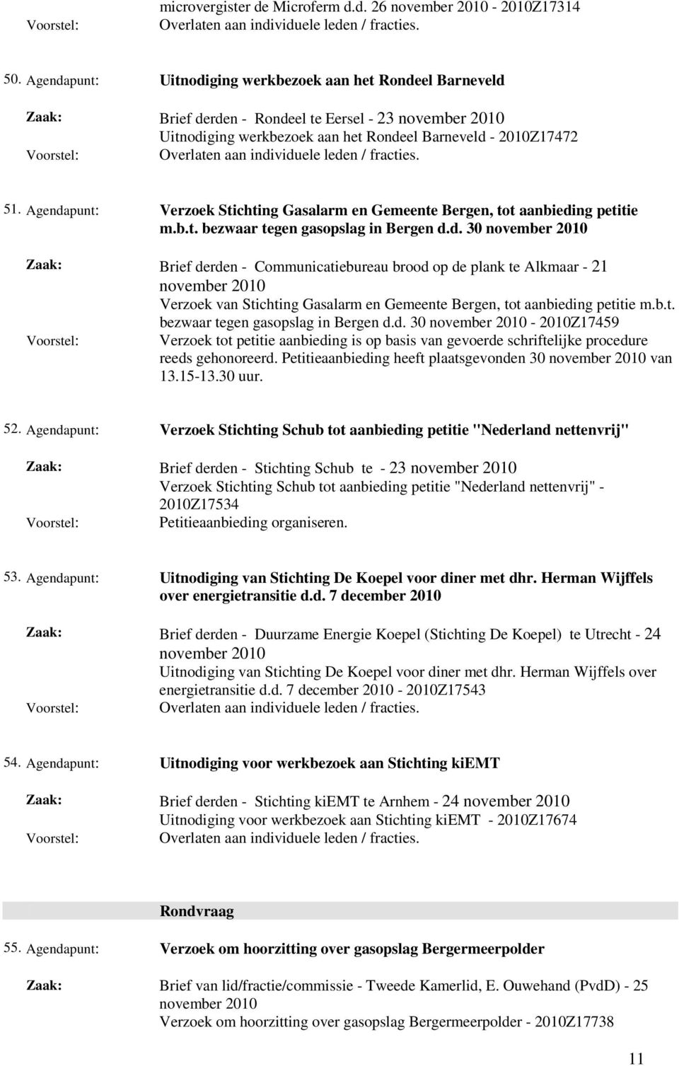 fracties. 51. Agendapunt: Verzoek Stichting Gasalarm en Gemeente Bergen, tot aanbieding petitie m.b.t. bezwaar tegen gasopslag in Bergen d.d. 30 Brief derden - Communicatiebureau brood op de plank te Alkmaar - 21 Verzoek van Stichting Gasalarm en Gemeente Bergen, tot aanbieding petitie m.