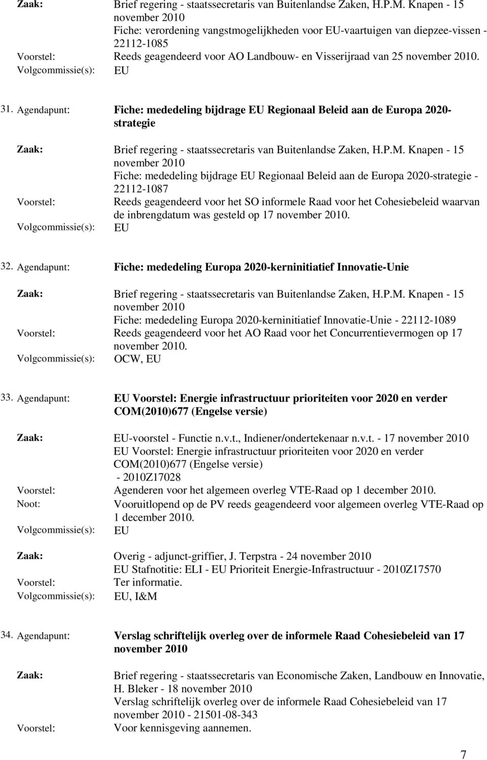 Agendapunt: Fiche: mededeling bijdrage EU Regionaal Beleid aan de Europa 2020- strategie  Knapen - 15 Fiche: mededeling bijdrage EU Regionaal Beleid aan de Europa 2020-strategie - 22112-1087 Reeds