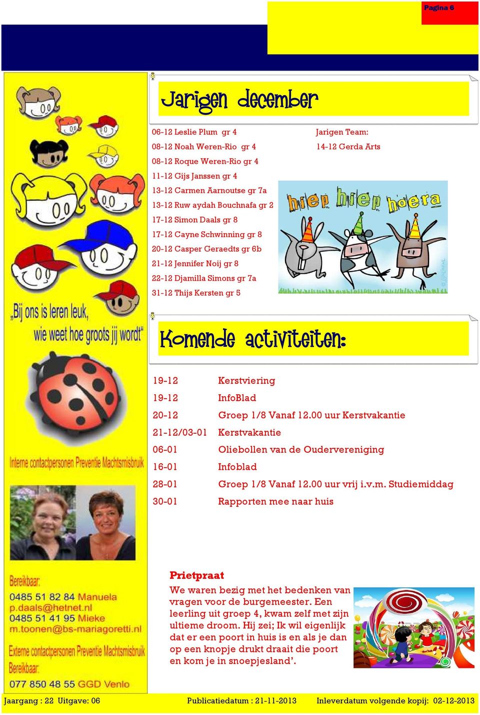 19-12 Kerstviering 19-12 InfoBlad 20-12 Groep 1/8 Vanaf 12.00 uur Kerstvakantie 21-12/03-01 Kerstvakantie 06-01 Oliebollen van de Oudervereniging 16-01 Infoblad 28-01 Groep 1/8 Vanaf 12.00 uur vrij i.