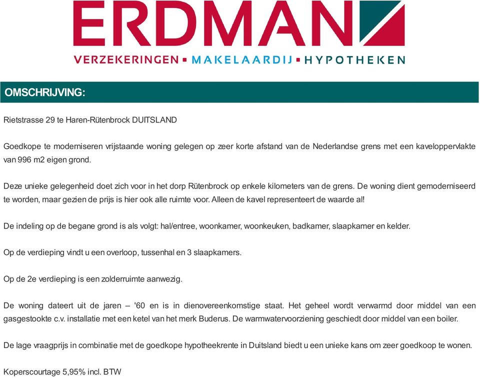 Alleen de kavel representeert de waarde al! De indeling op de begane grond is als volgt: hal/entree, woonkamer, woonkeuken, badkamer, slaapkamer en kelder.