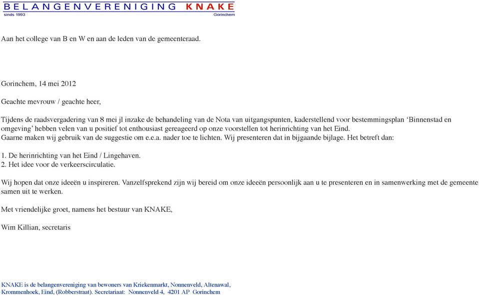 omgeving hebben velen van u positief tot enthousiast gereageerd op onze voorstellen tot herinrichting van het Eind. Gaarne maken wij gebruik van de suggestie om e.e.a. nader toe te lichten.