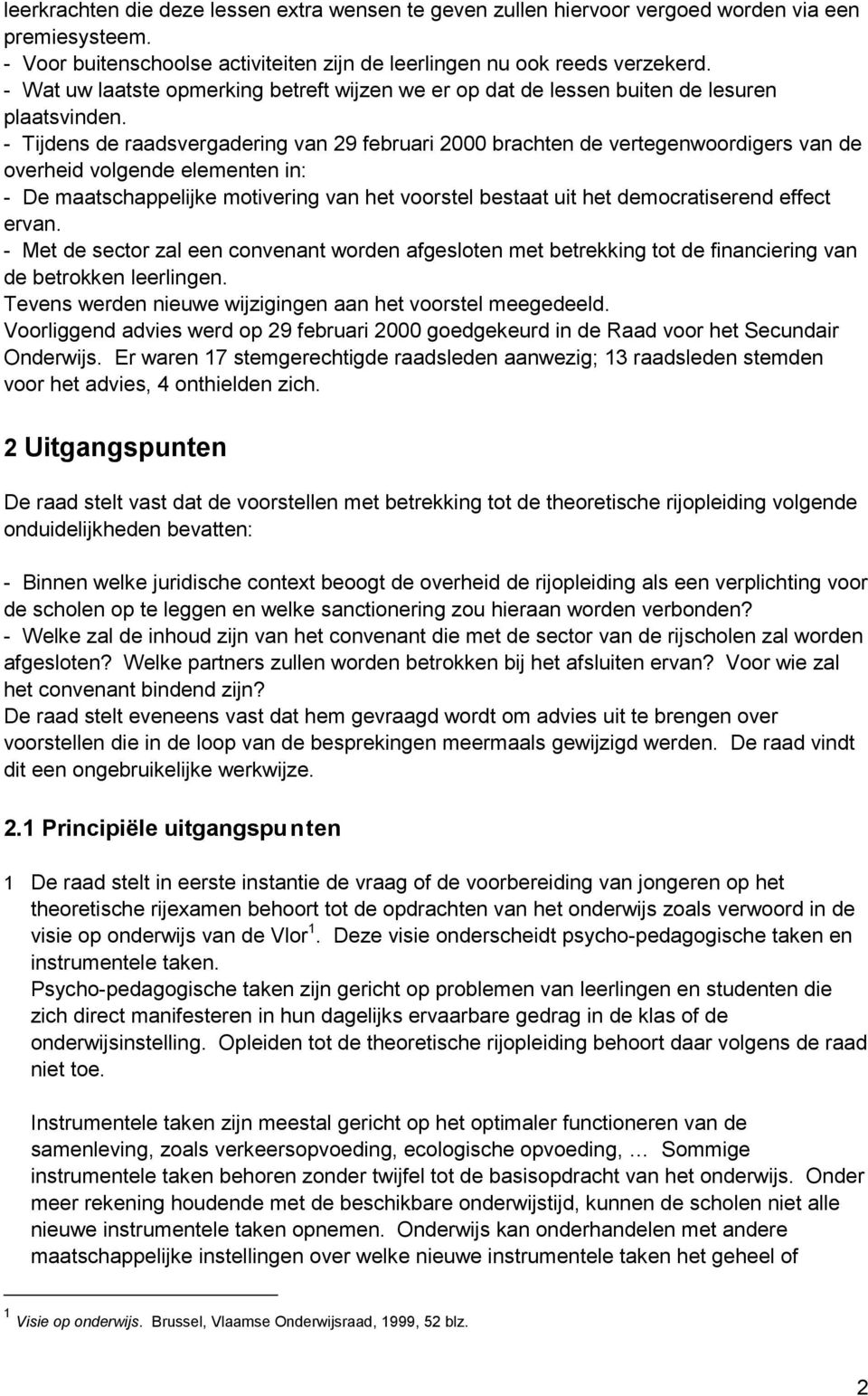 - Tijdens de raadsvergadering van 29 februari 2000 brachten de vertegenwoordigers van de overheid volgende elementen in: - De maatschappelijke motivering van het voorstel bestaat uit het