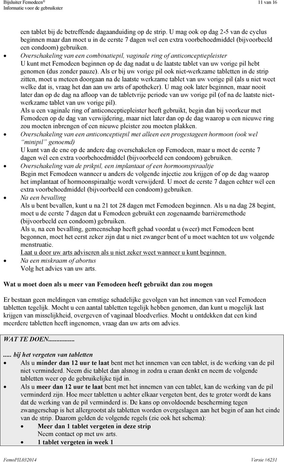 Overschakeling van een combinatiepil, vaginale ring of anticonceptiepleister U kunt met Femodeen beginnen op de dag nadat u de laatste tablet van uw vorige pil hebt genomen (dus zonder pauze).