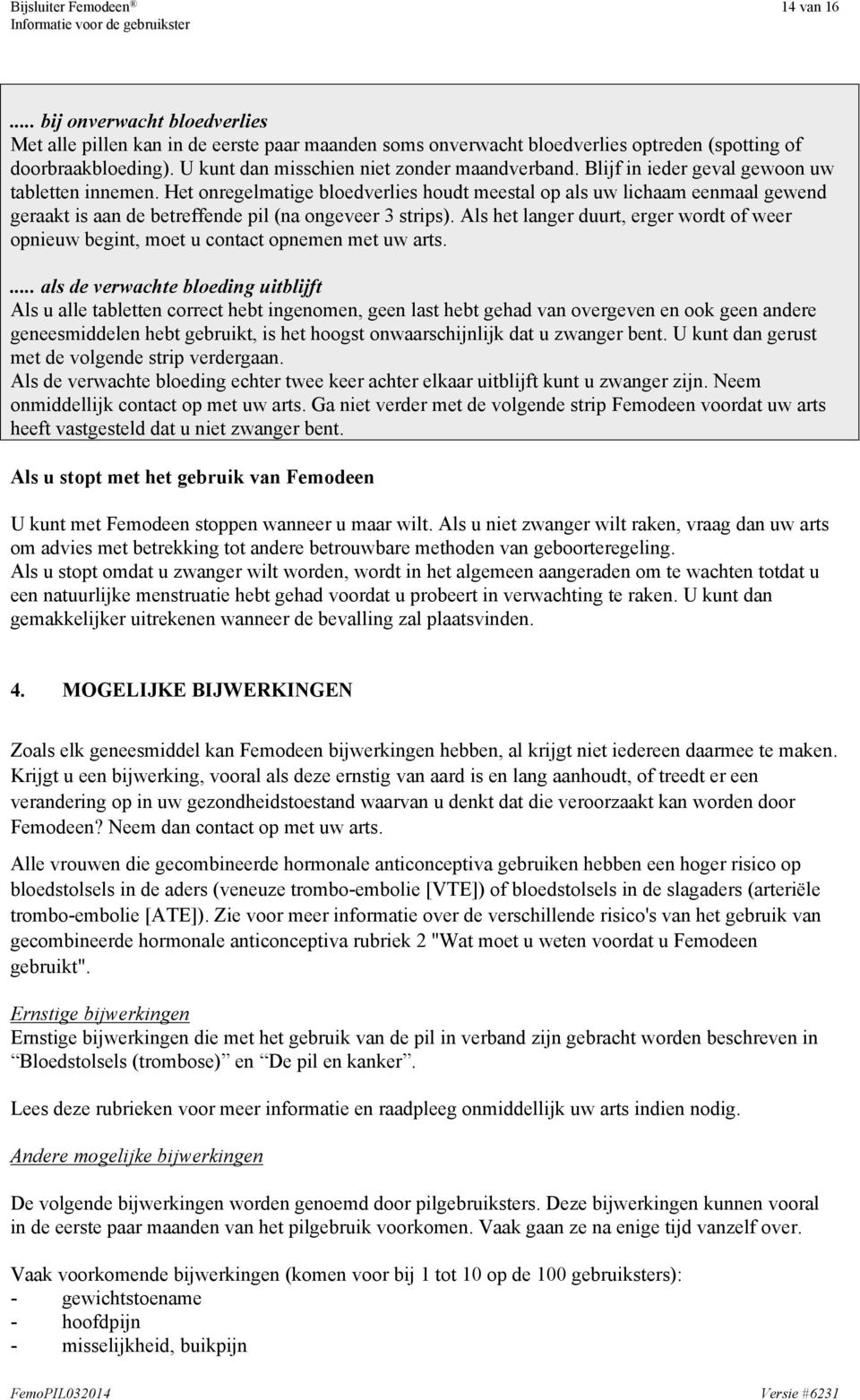 Het onregelmatige bloedverlies houdt meestal op als uw lichaam eenmaal gewend geraakt is aan de betreffende pil (na ongeveer 3 strips).