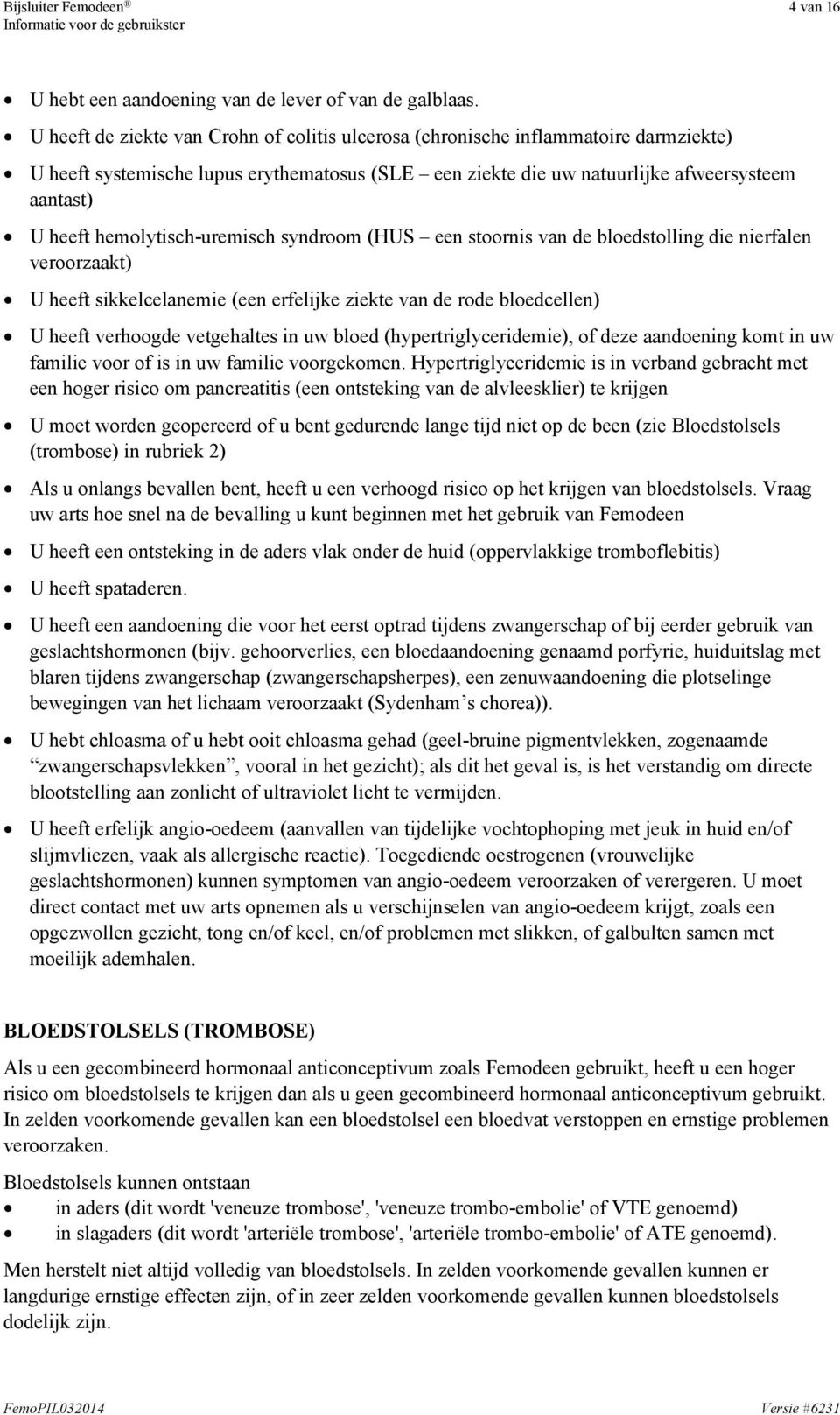 hemolytisch-uremisch syndroom (HUS een stoornis van de bloedstolling die nierfalen veroorzaakt) U heeft sikkelcelanemie (een erfelijke ziekte van de rode bloedcellen) U heeft verhoogde vetgehaltes in