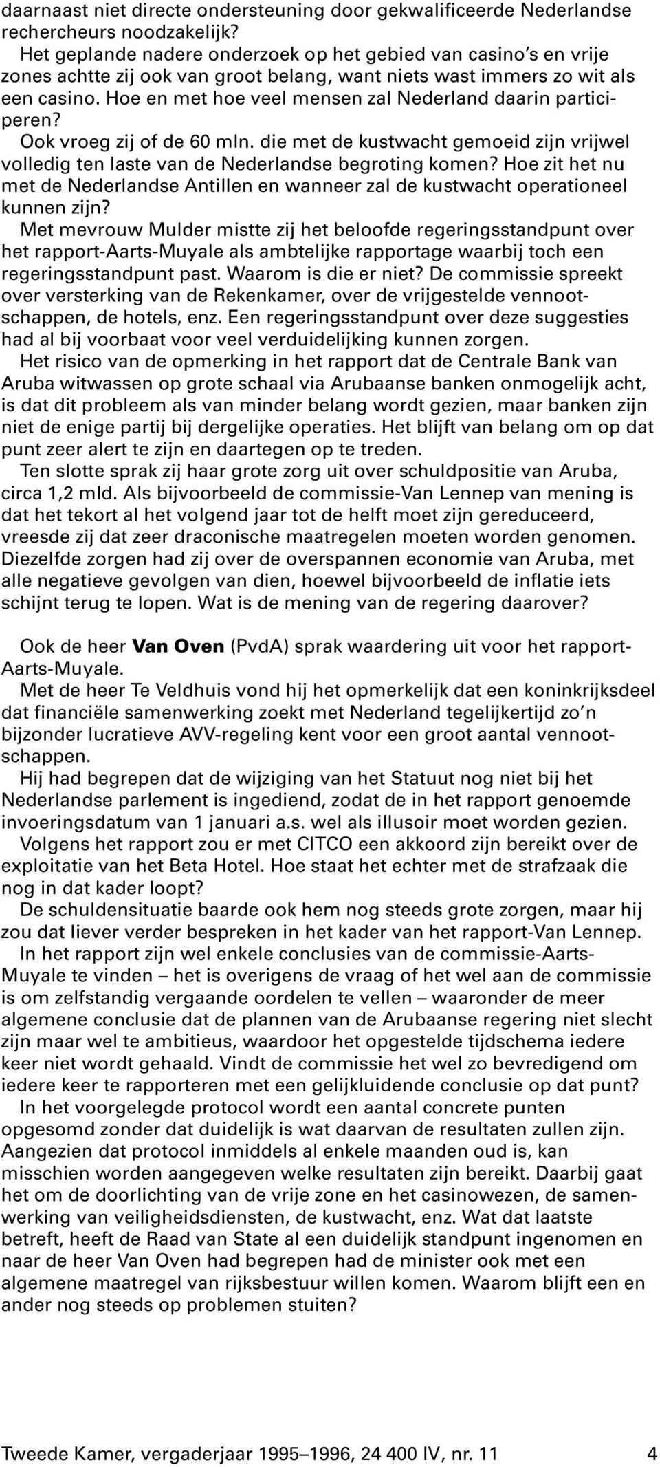 Hoe en met hoe veel mensen zal Nederland daarin participeren? Ook vroeg zij of de 60 mln. die met de kustwacht gemoeid zijn vrijwel volledig ten laste van de Nederlandse begroting komen?