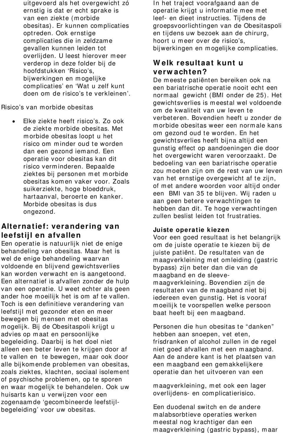 U leest hierover meer verderop in deze folder bij de hoofdstukken Risico s, bijwerkingen en mogelijke complicaties en Wat u zelf kunt doen om de risico s te verkleinen.