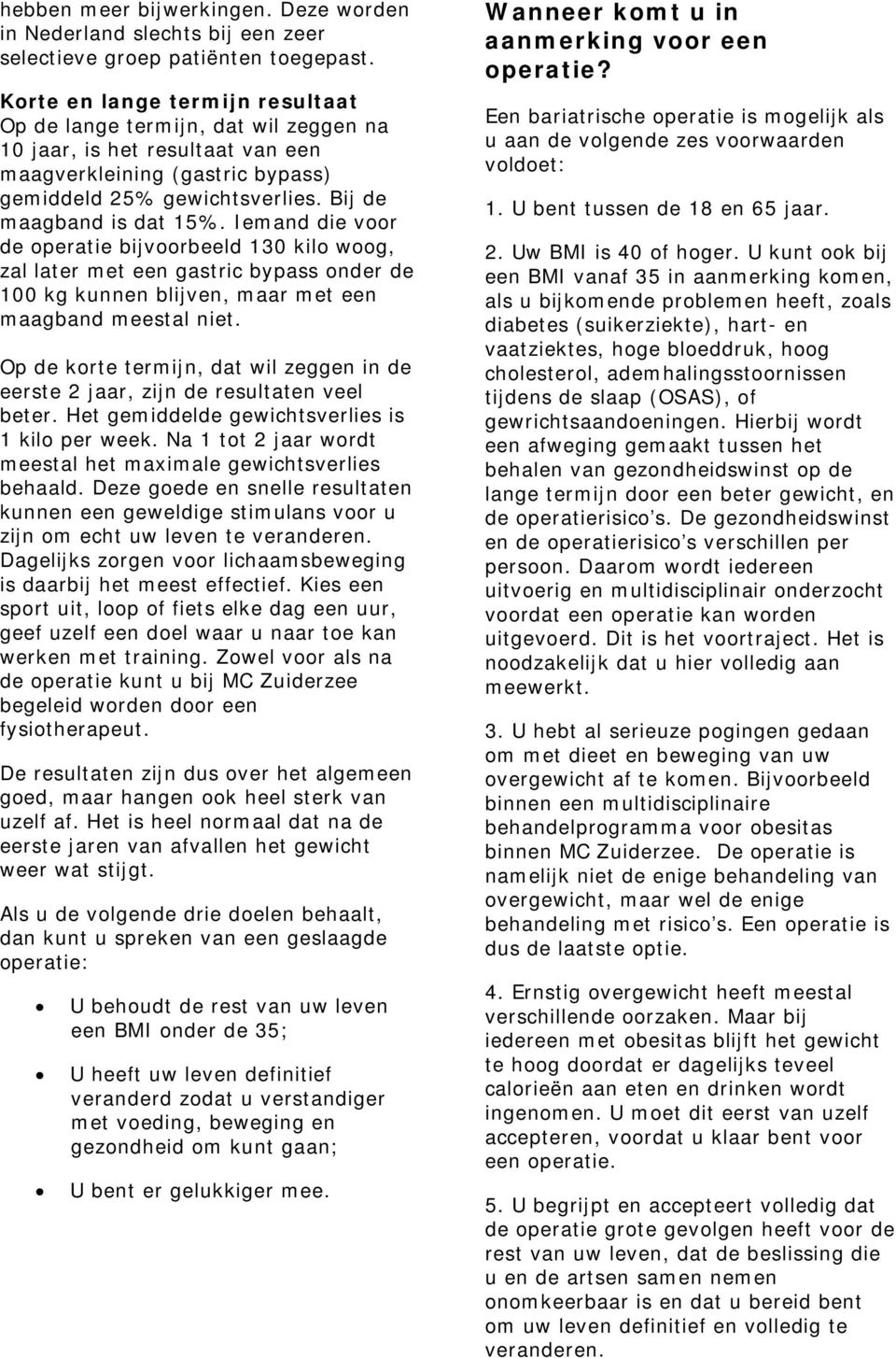 Iemand die voor de operatie bijvoorbeeld 130 kilo woog, zal later met een gastric bypass onder de 100 kg kunnen blijven, maar met een maagband meestal niet.