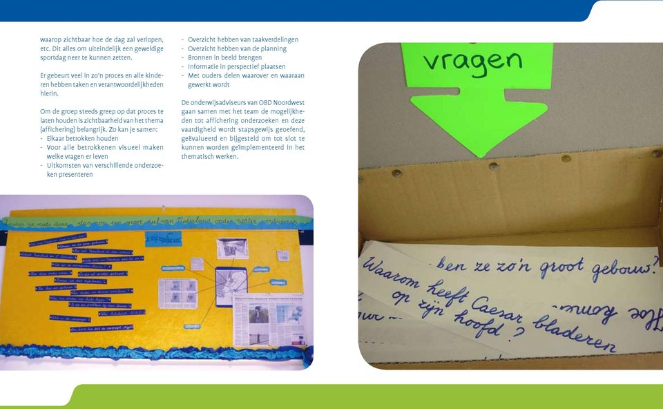 Om de groep steeds greep op dat proces te laten houden is zichtbaarheid van het thema (affichering) belangrijk.