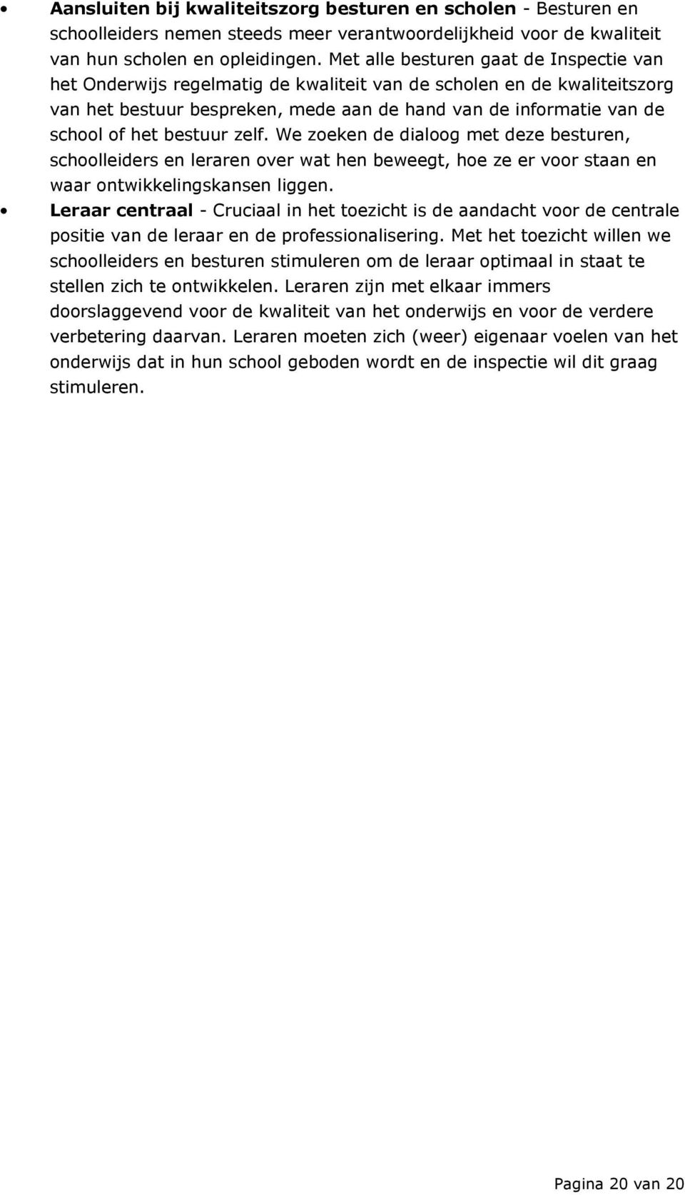 bestuur zelf. We zoeken de dialoog met deze besturen, schoolleiders en leraren over wat hen beweegt, hoe ze er voor staan en waar ontwikkelingskansen liggen.