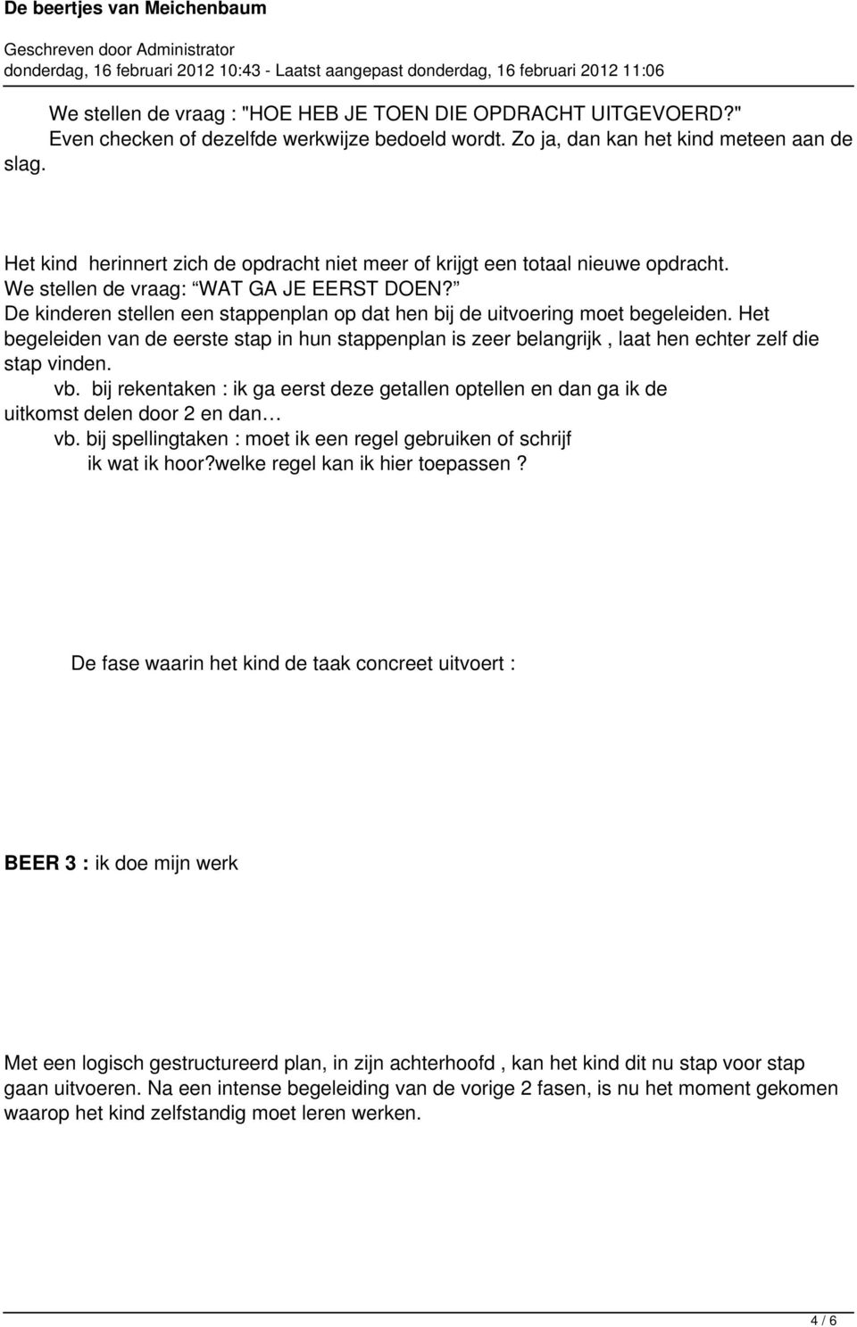 De kinderen stellen een stappenplan op dat hen bij de uitvoering moet begeleiden. Het begeleiden van de eerste stap in hun stappenplan is zeer belangrijk, laat hen echter zelf die stap vinden. vb.