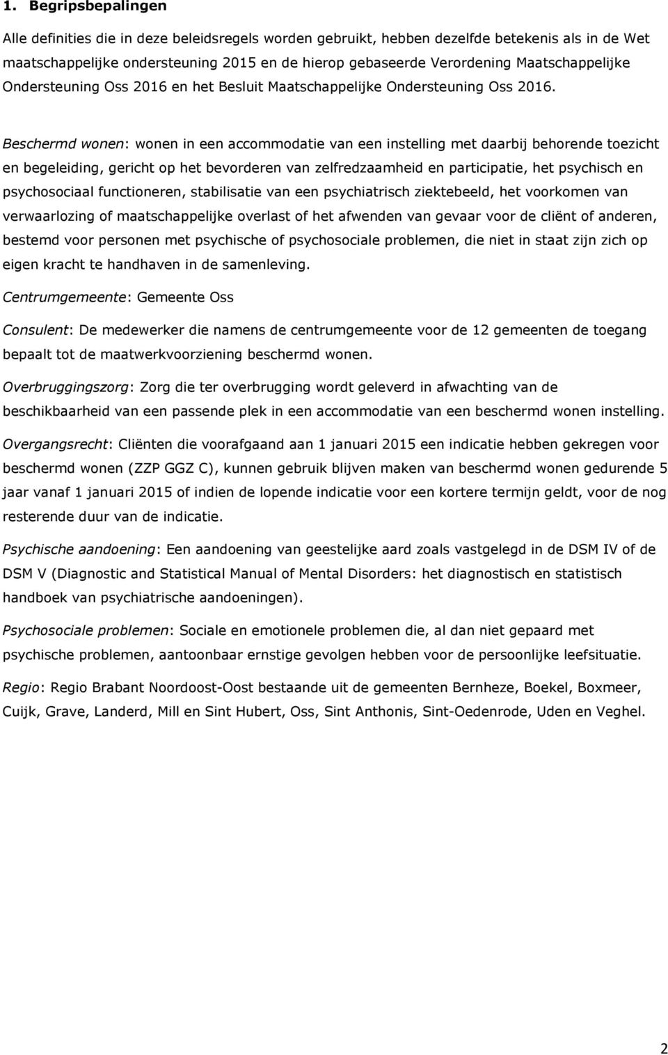 Beschermd wonen: wonen in een accommodatie van een instelling met daarbij behorende toezicht en begeleiding, gericht op het bevorderen van zelfredzaamheid en participatie, het psychisch en