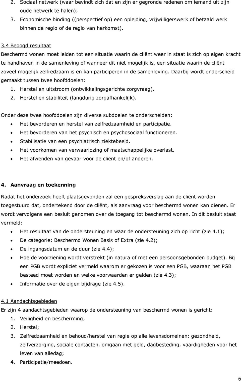 4 Beoogd resultaat Beschermd wonen moet leiden tot een situatie waarin de cliënt weer in staat is zich op eigen kracht te handhaven in de samenleving of wanneer dit niet mogelijk is, een situatie