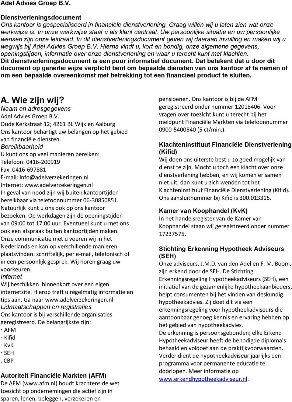 In dit dienstverleningsdocument geven wij daaraan invulling en maken wij u wegwijs bij Adel Advies Groep B.V.