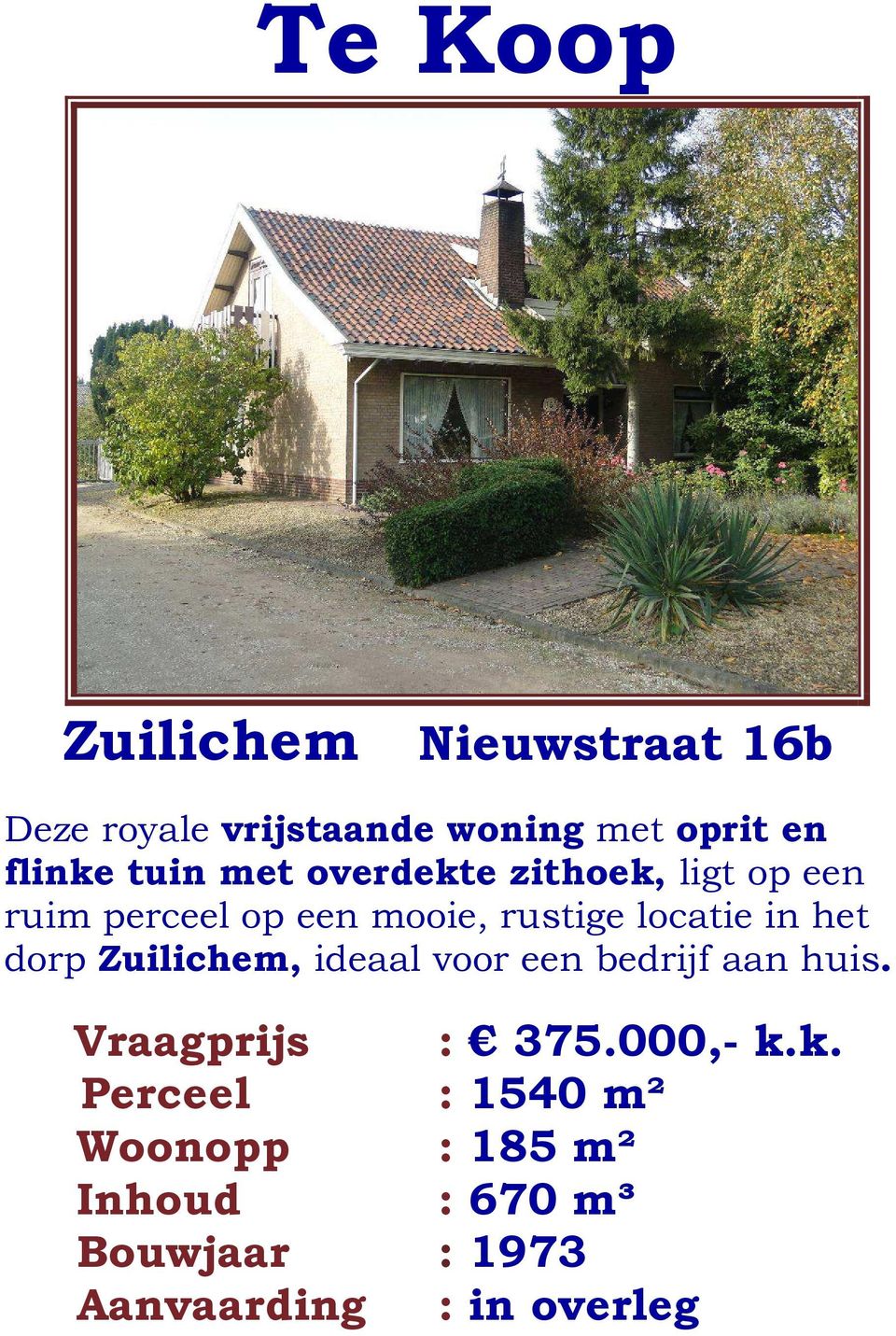 het dorp Zuilichem, ideaal voor een bedrijf aan huis. Vraagprijs : 375.000,- k.