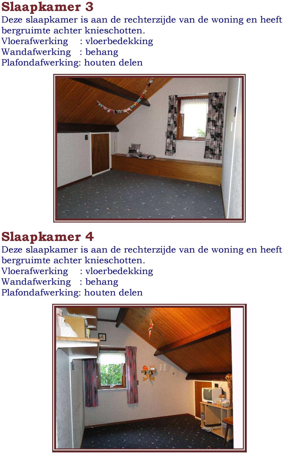 Vloerafwerking : vloerbedekking Wandafwerking : behang Plafondafwerking: houten delen Slaapkamer