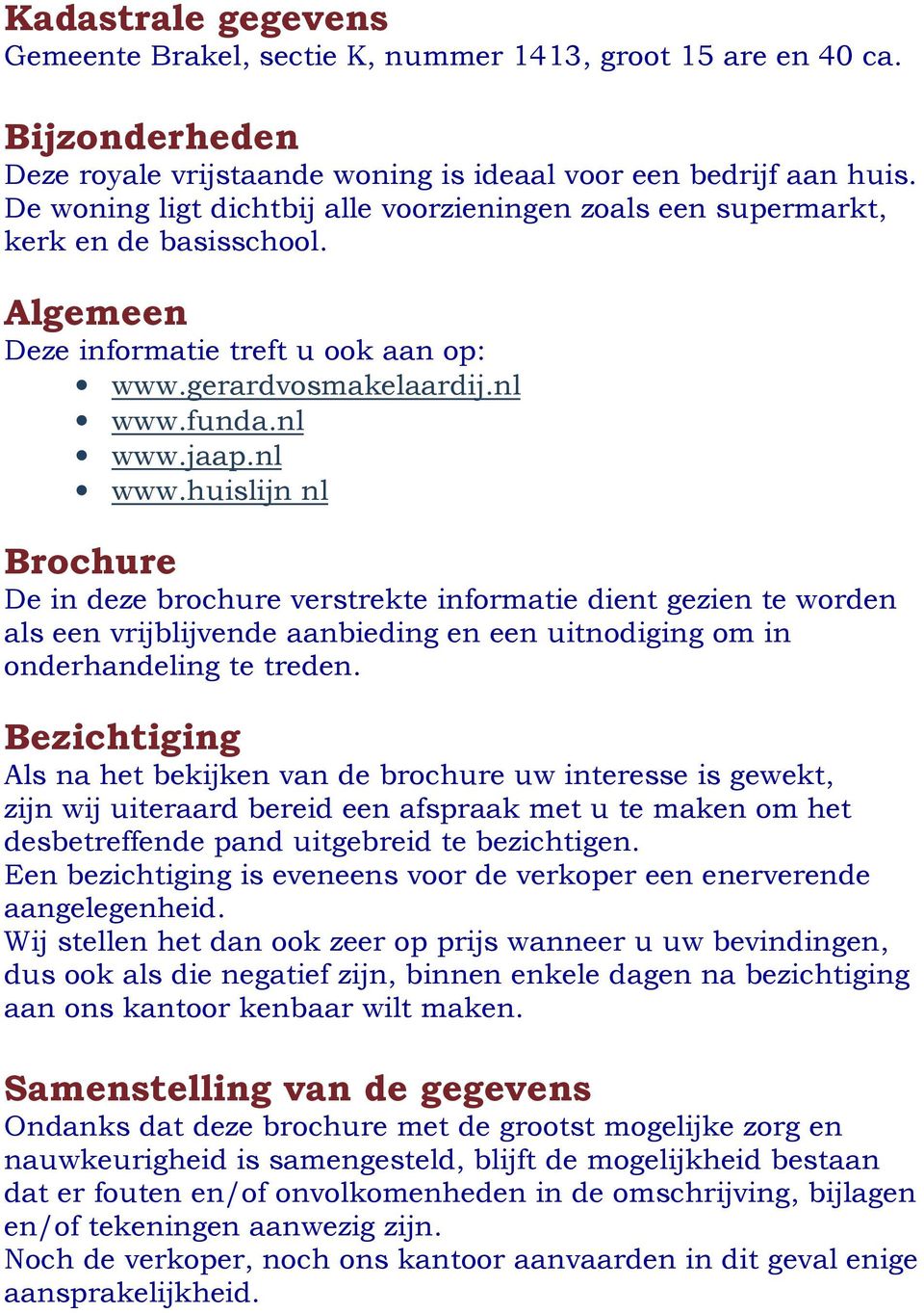 funda.nl www.jaap.nl www.huislijn nl Brochure De in deze brochure verstrekte informatie dient gezien te worden als een vrijblijvende aanbieding en een uitnodiging om in onderhandeling te treden.