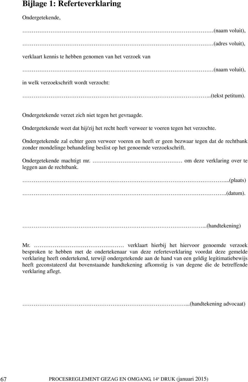 Ondergetekende zal echter geen verweer voeren en heeft er geen bezwaar tegen dat de rechtbank zonder mondelinge behandeling beslist op het genoemde verzoekschrift. Ondergetekende machtigt mr.