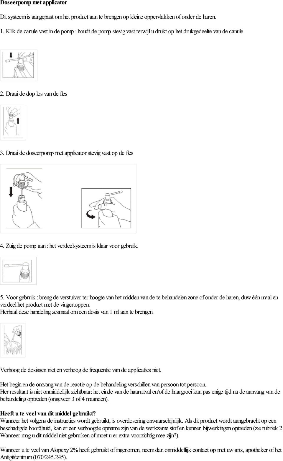 Draai de doseerpomp met applicator stevig vast op de fles 4. Zuig de pomp aan : het verdeelsysteem is klaar voor gebruik. 5.