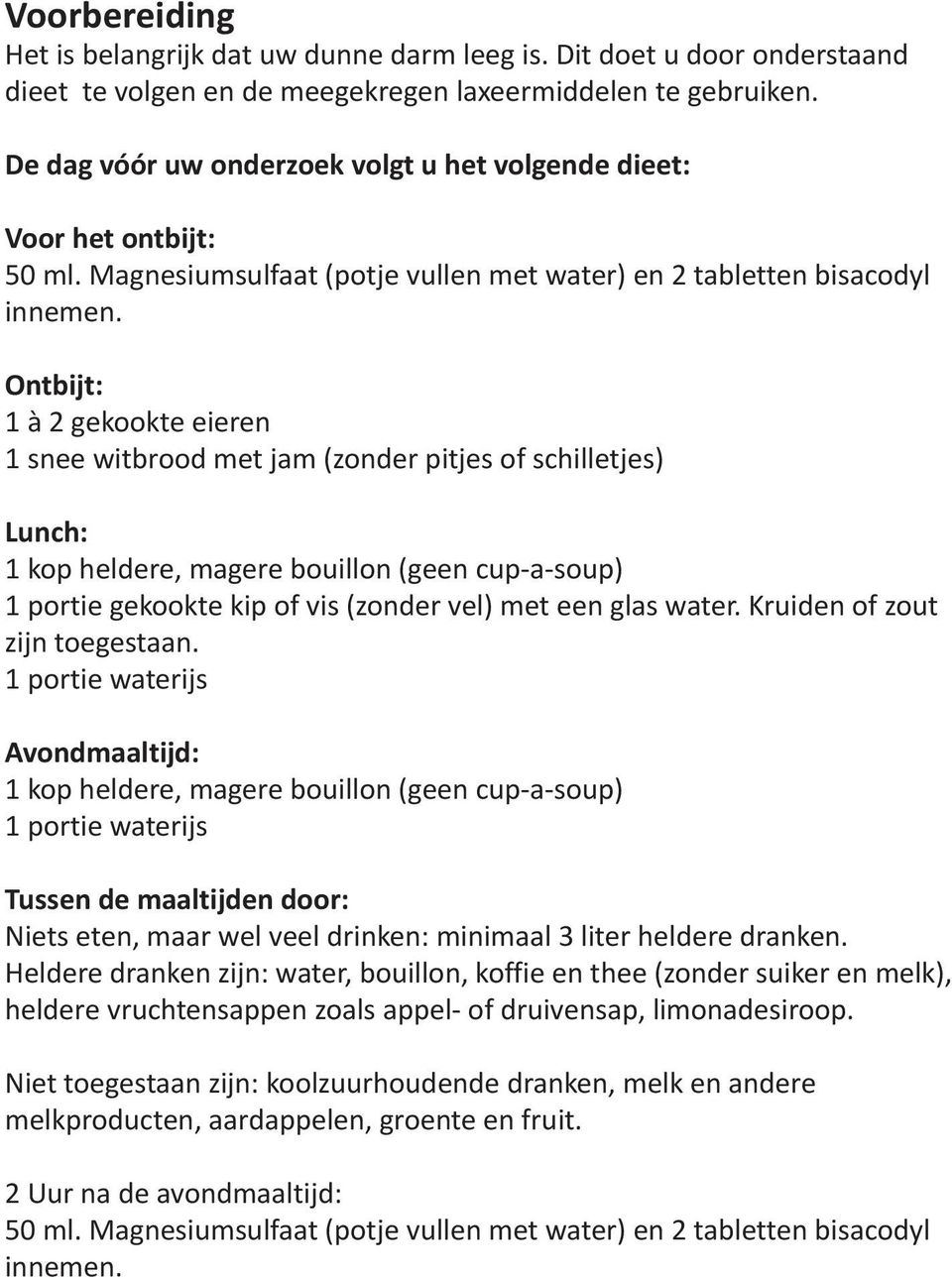 Ontbijt: 1 à 2 gekookte eieren 1 snee witbrood met jam (zonder pitjes of schilletjes) Lunch: 1 kop heldere, magere bouillon (geen cup-a-soup) 1 portie gekookte kip of vis (zonder vel) met een glas