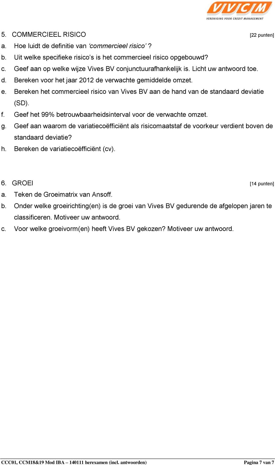 Geef het 99% betrouwbaarheidsinterval voor de verwachte omzet. g. Geef aan waarom de variatiecoëfficiënt als risicomaatstaf de voorkeur verdient boven de standaard deviatie? h. Bereken de variatiecoëfficiënt (cv).