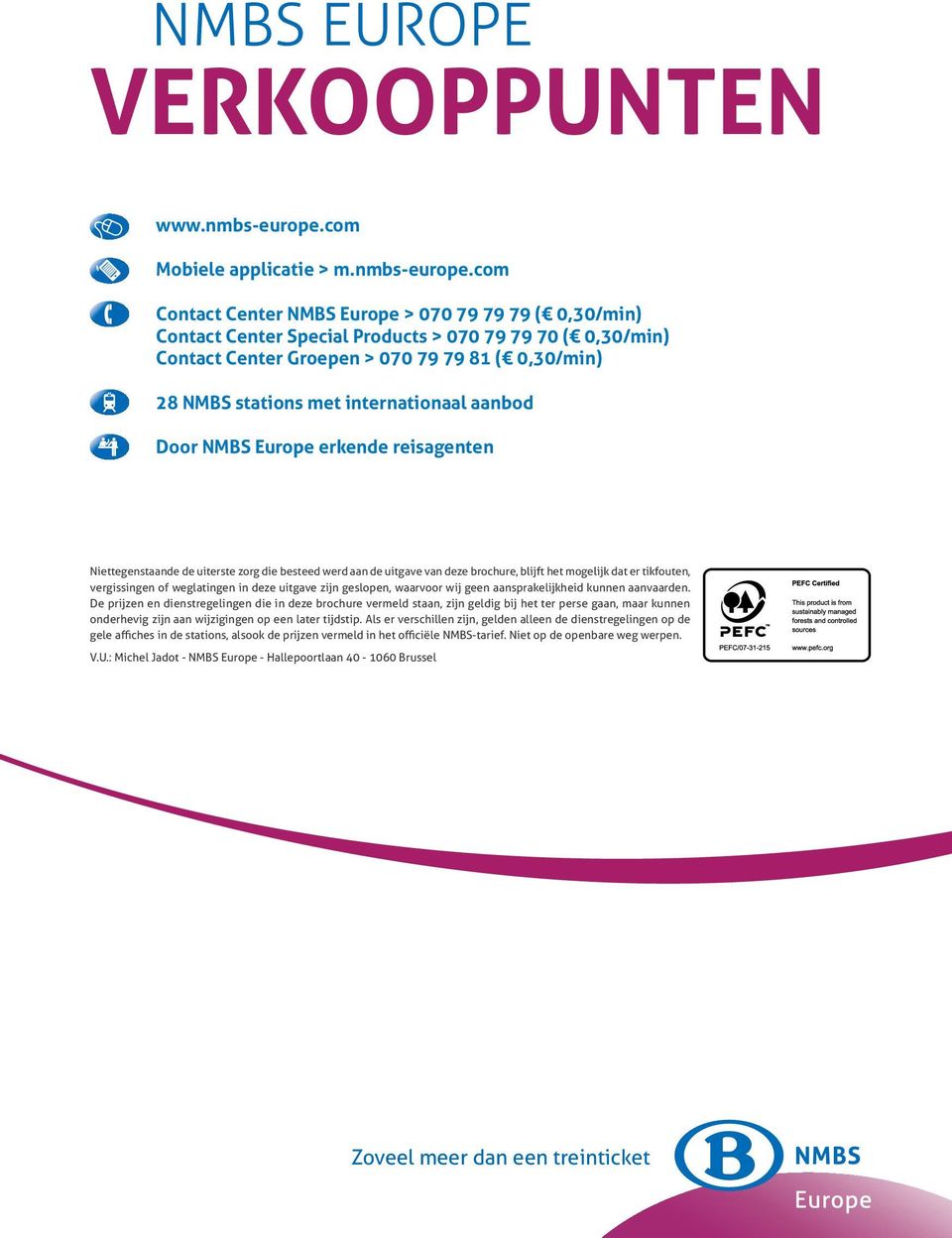 com Contact Center NMBS Europe > 070 79 79 79 ( 0,30/min) Contact Center Special Products > 070 79 79 70 ( 0,30/min) Contact Center Groepen > 070 79 79 81 ( 0,30/min) 28 NMBS stations met