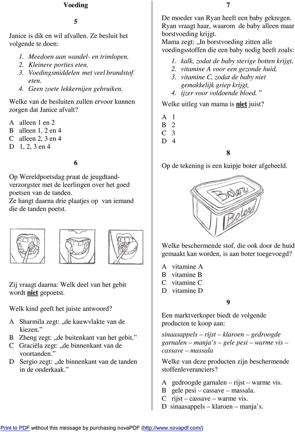 A alleen 1 en 2 B alleen 1, 2 en 4 C alleen 2, 3 en 4 D 1, 2, 3 en 4 Op Wereldpoetsdag praat de jeugdtandverzorgster met de leerlingen over het goed poetsen van de tanden.