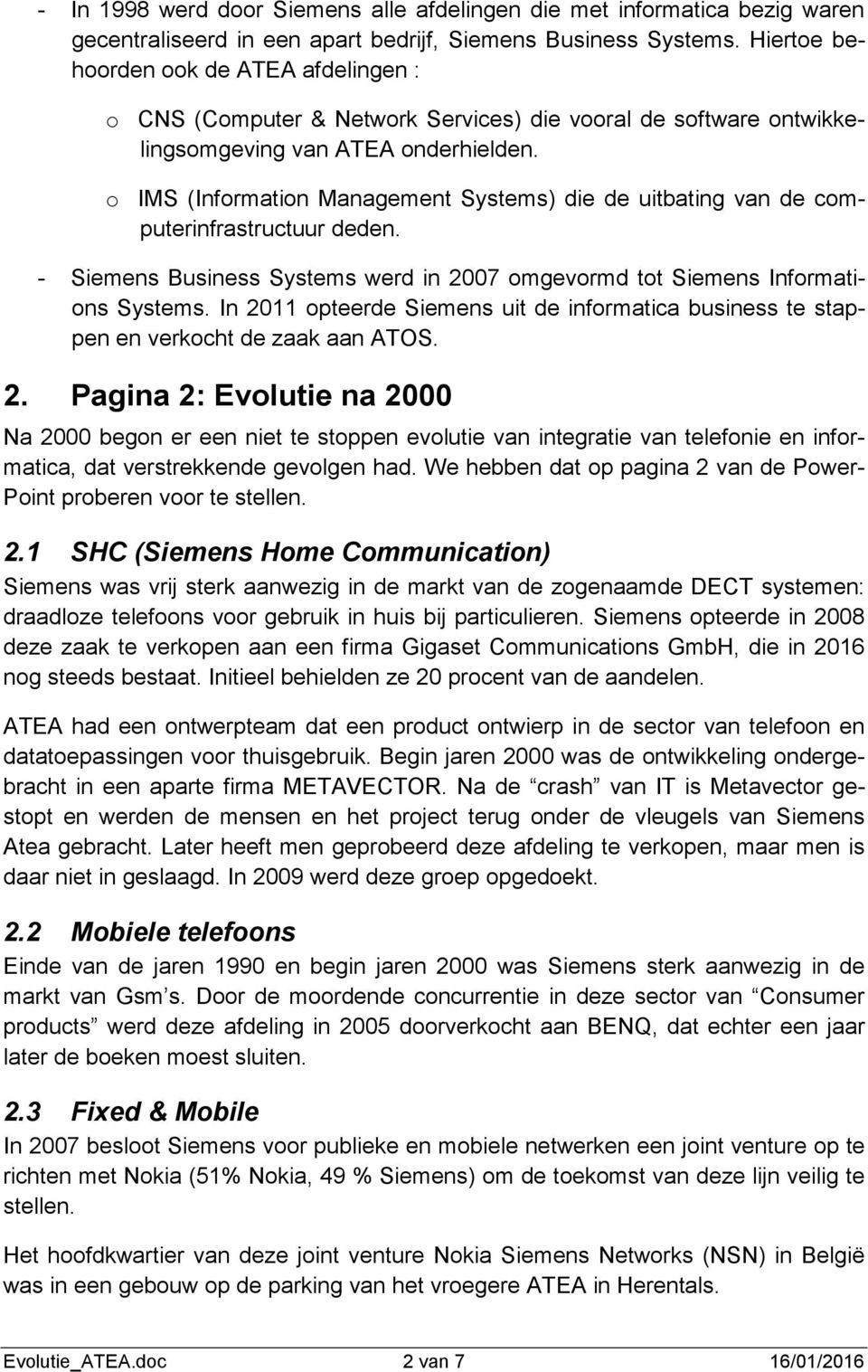 o IMS (Information Management Systems) die de uitbating van de computerinfrastructuur deden. - Siemens Business Systems werd in 2007 omgevormd tot Siemens Informations Systems.