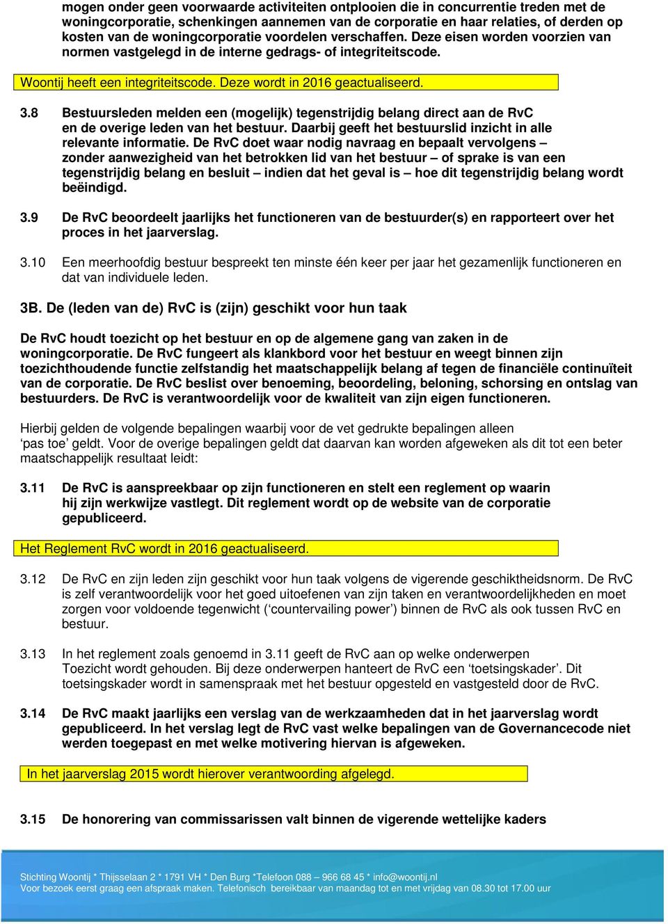 Deze wordt in 2016 geactualiseerd. 3.8 Bestuursleden melden een (mogelijk) tegenstrijdig belang direct aan de RvC en de overige leden van het bestuur.