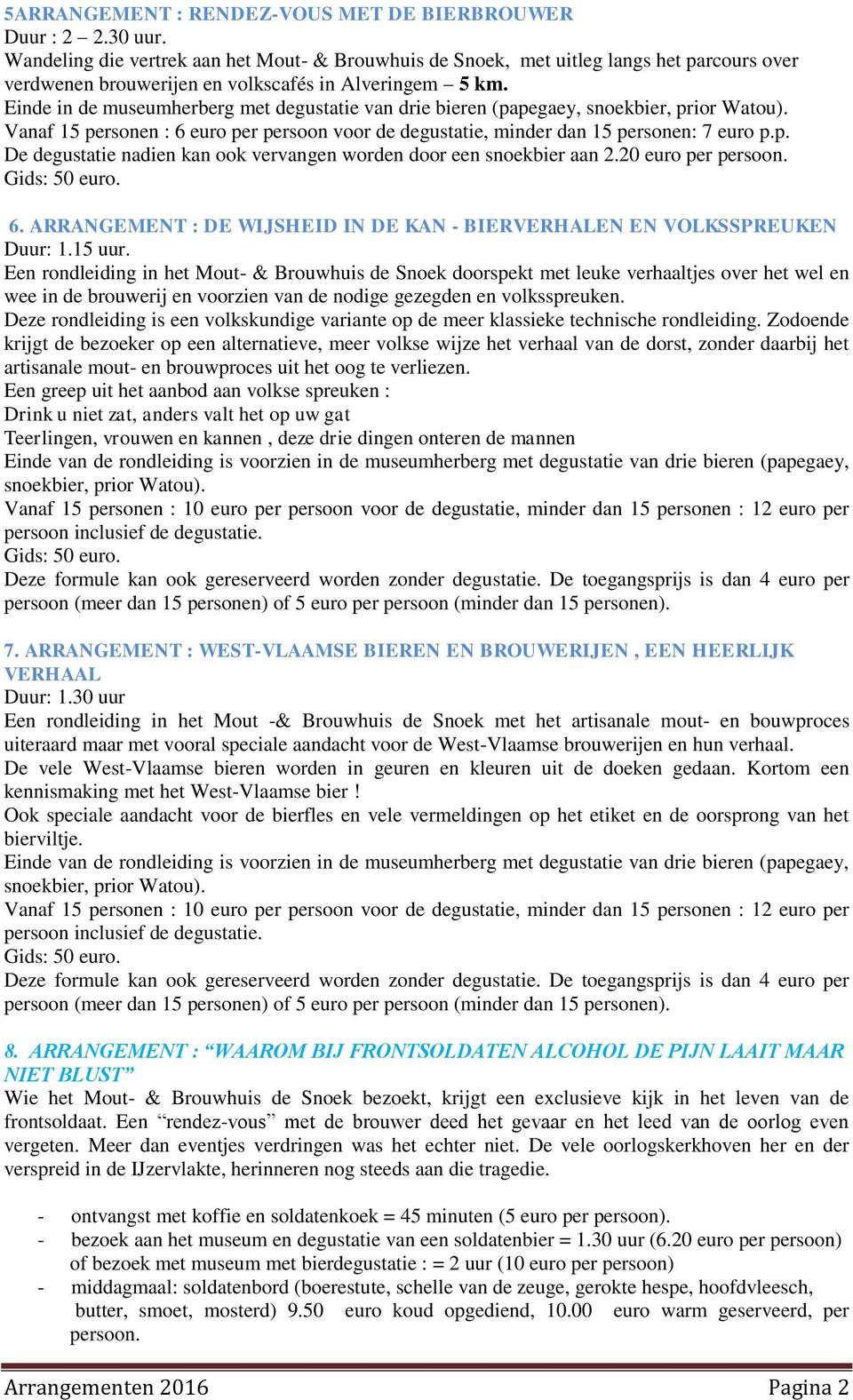 Einde in de museumherberg met degustatie van drie bieren (papegaey, snoekbier, prior Watou). Vanaf 15 personen : 6 euro per persoon voor de degustatie, minder dan 15 personen: 7 euro p.p. De degustatie nadien kan ook vervangen worden door een snoekbier aan 2.