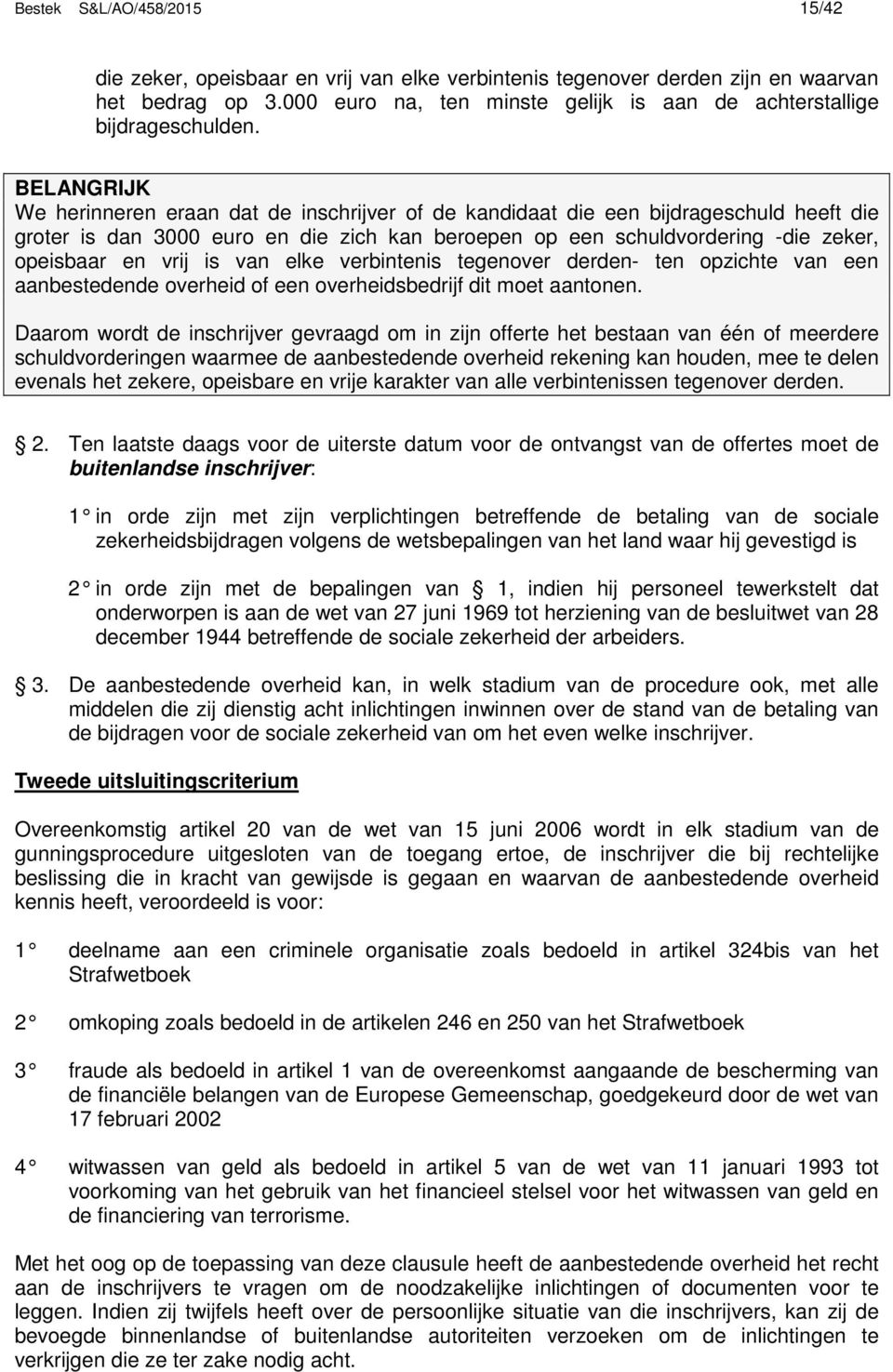 BELANGRIJK We herinneren eraan dat de inschrijver of de kandidaat die een bijdrageschuld heeft die groter is dan 3000 euro en die zich kan beroepen op een schuldvordering -die zeker, opeisbaar en