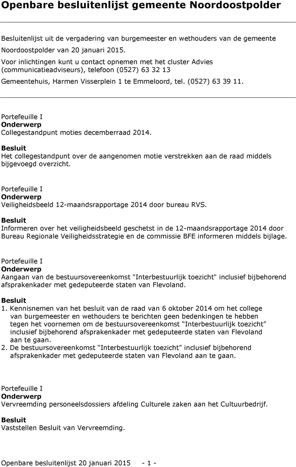 Collegestandpunt moties decemberraad 2014. Het collegestandpunt over de aangenomen motie verstrekken aan de raad middels bijgevoegd overzicht.