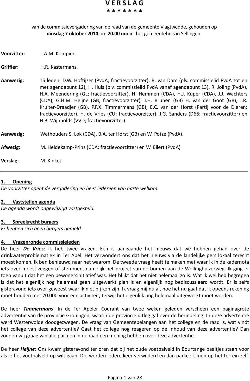 commissielid PvdA tot en met agendapunt 12), H. Huls (plv. commissielid PvdA vanaf agendapunt 13), R. Joling (PvdA), H.A. Meendering (GL; fractievoorzitter), H. Hemmen (CDA), H.J. Kuper (CDA), J.J. Wachters (CDA), G.