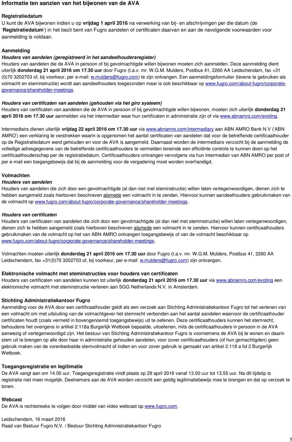 Aanmelding Houders van aandelen (geregistreerd in het aandeelhoudersregister) Houders van aandelen die de AVA in persoon of bij gevolmachtigde willen bijwonen moeten zich aanmelden.