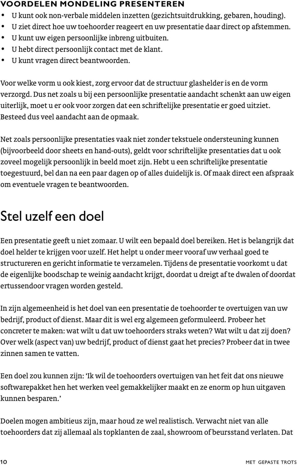 Voor welke vorm u ook kiest, zorg ervoor dat de structuur glashelder is en de vorm verzorgd.