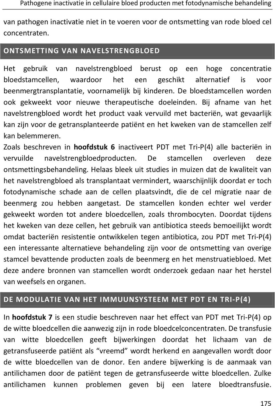 bij kinderen. De bloedstamcellen worden ook gekweekt voor nieuwe therapeutische doeleinden.