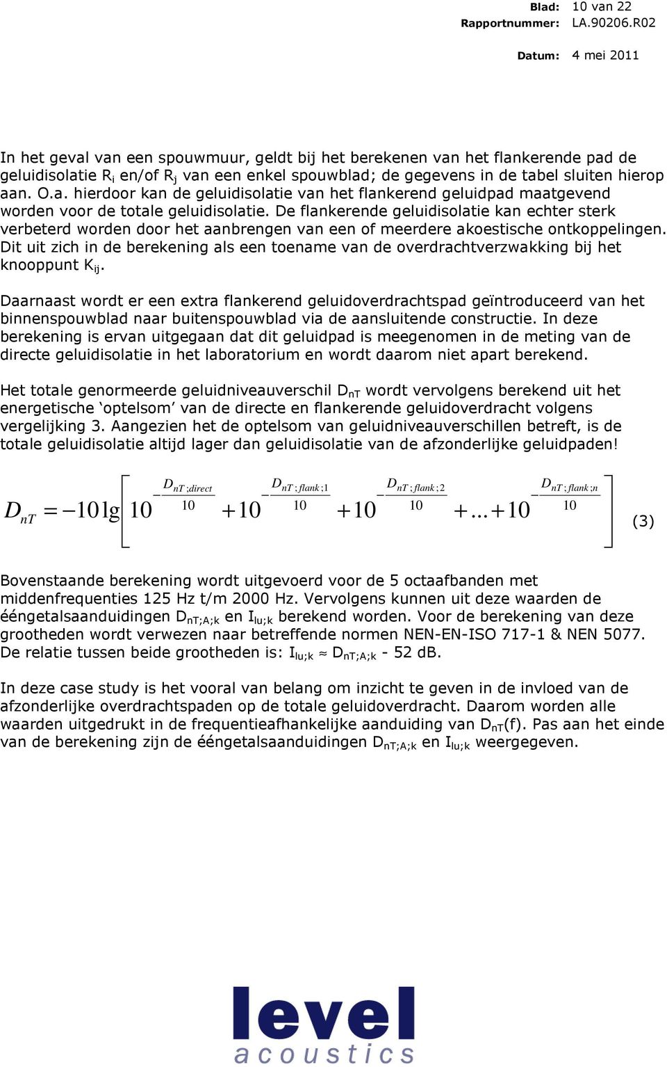 De flankerende geluidisolatie kan echter sterk verbeterd worden door het aanbrengen van een of meerdere akoestische ontkoppelingen.