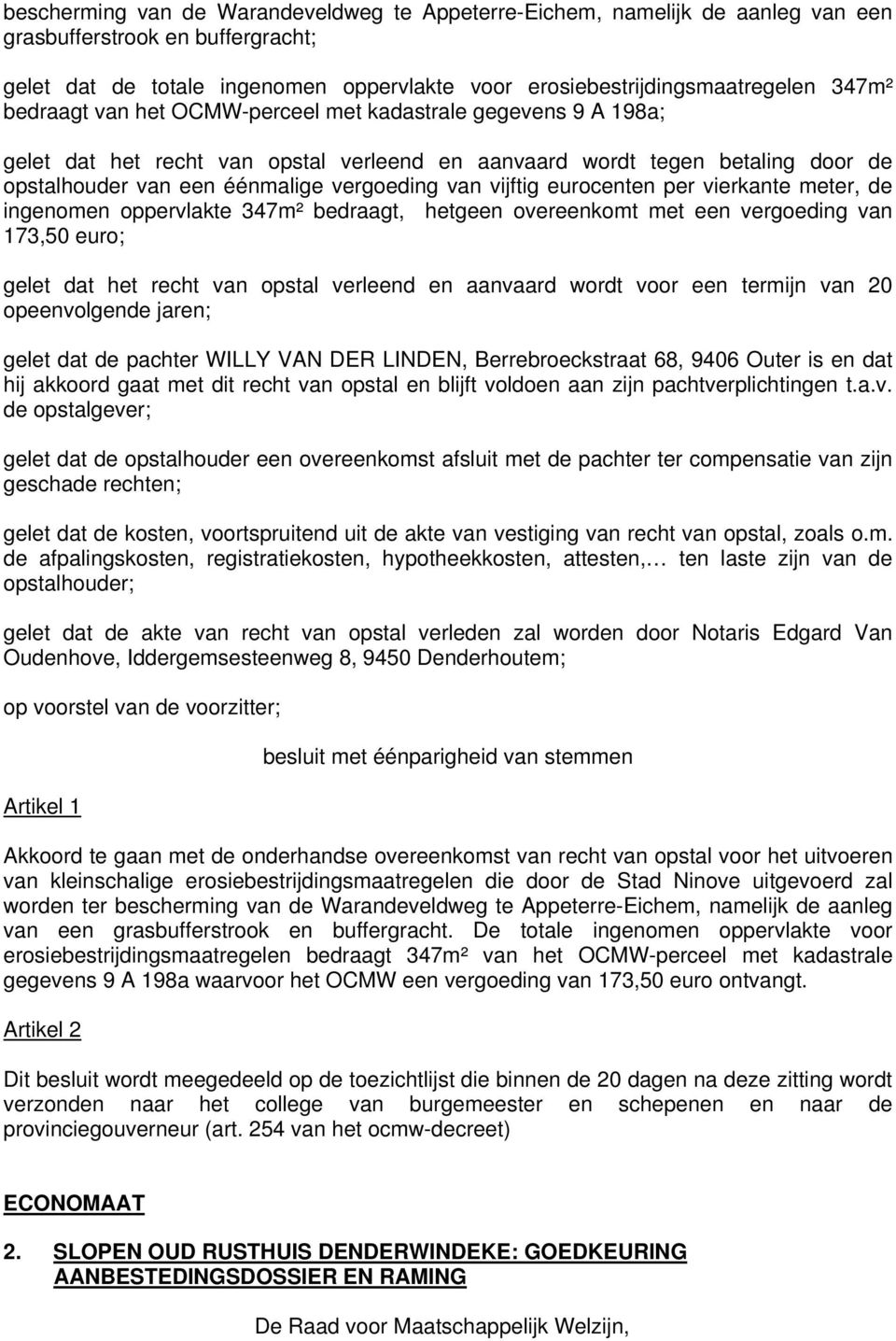 eurocenten per vierkante meter, de ingenomen oppervlakte 347m² bedraagt, hetgeen overeenkomt met een vergoeding van 173,50 euro; gelet dat het recht van opstal verleend en aanvaard wordt voor een