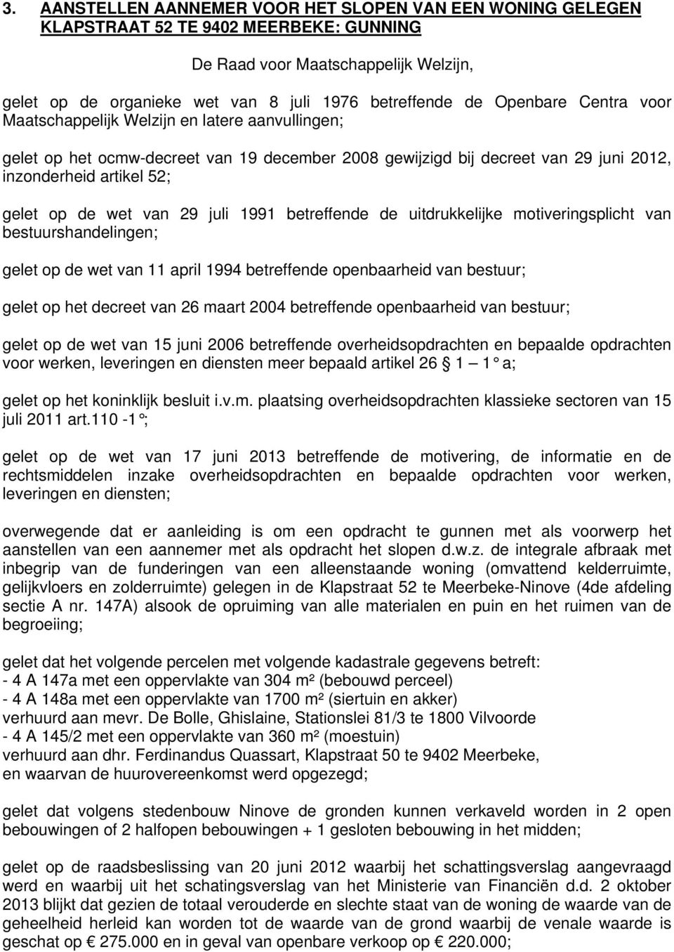 van 29 juli 1991 betreffende de uitdrukkelijke motiveringsplicht van bestuurshandelingen; gelet op de wet van 11 april 1994 betreffende openbaarheid van bestuur; gelet op het decreet van 26 maart