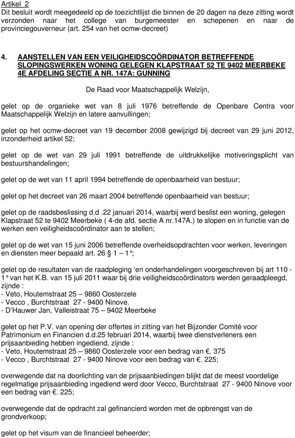 147A: GUNNING De Raad voor Maatschappelijk Welzijn, gelet op de organieke wet van 8 juli 1976 betreffende de Openbare Centra voor Maatschappelijk Welzijn en latere aanvullingen; gelet op het