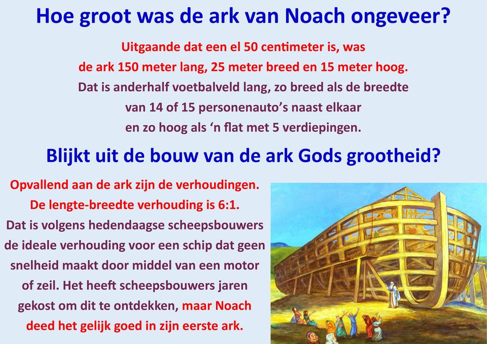 Blijkt uit de bouw van de ark Gods grootheid? Opvallend aan de ark zijn de verhoudingen. De lengte-breedte verhouding is 6:1.