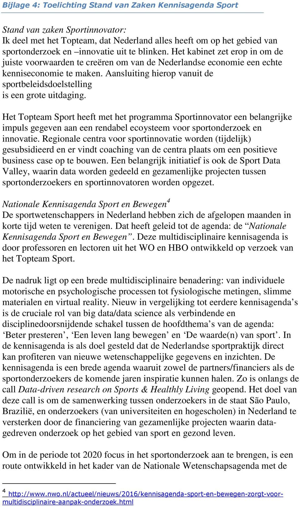 Aansluiting hierop vanuit de sportbeleidsdoelstelling is een grote uitdaging.