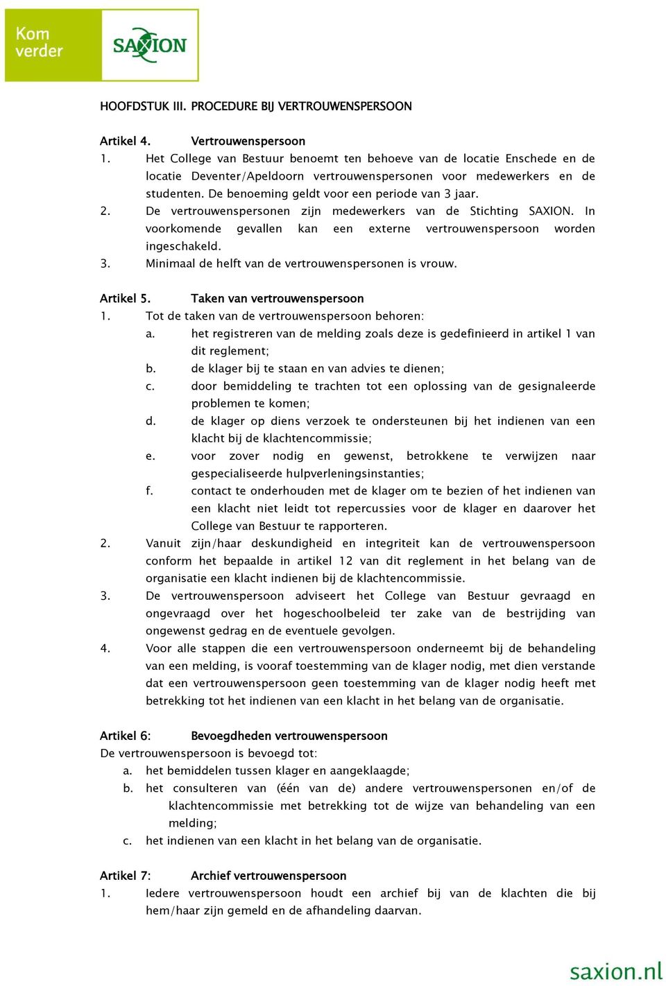 De benoeming geldt voor een periode van 3 jaar. 2. De vertrouwenspersonen zijn medewerkers van de Stichting SAXION. In voorkomende gevallen kan een externe vertrouwenspersoon worden ingeschakeld. 3. Minimaal de helft van de vertrouwenspersonen is vrouw.