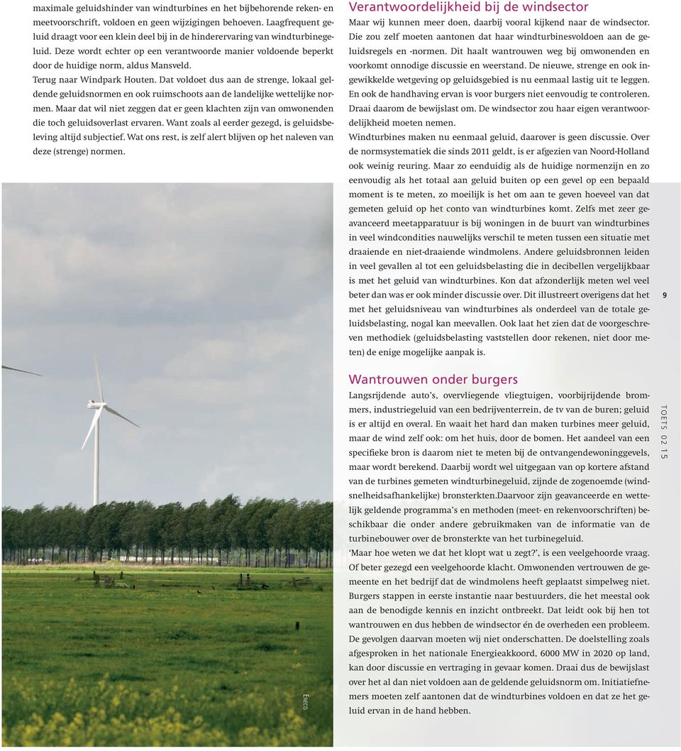 Terug naar Windpark Houten. Dat voldoet dus aan de strenge, lokaal geldende geluidsnormen en ook ruimschoots aan de landelijke wettelijke normen.